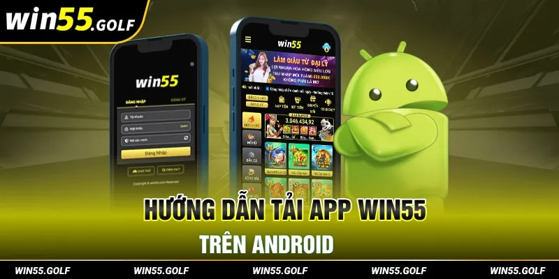 Hướng dẫn tải app Win55 trên Android