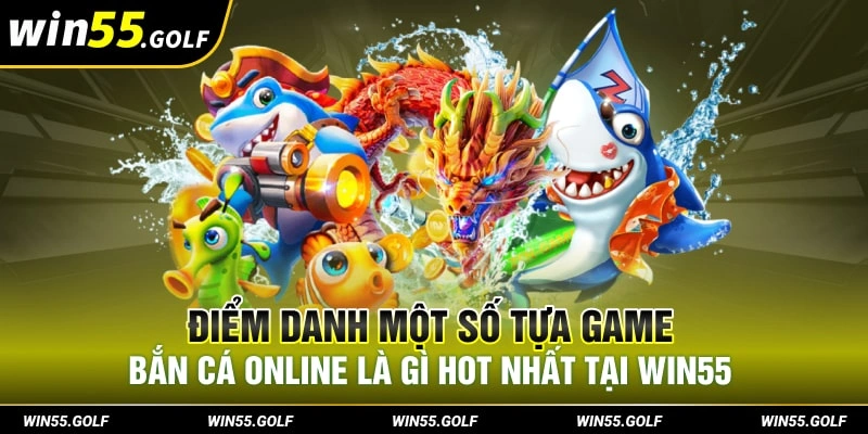 Điểm danh một số tựa game bắn cá online là gì hot nhất tại Win55