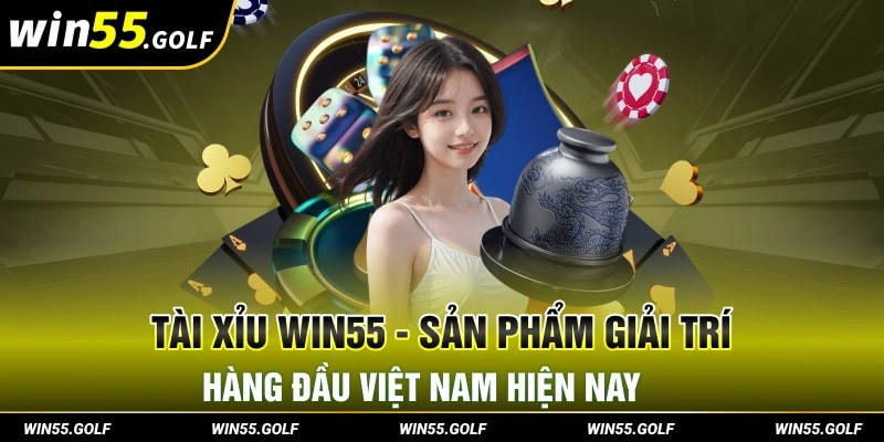 Tài Xỉu Win55 - Sản Phẩm Giải Trí Hàng Đầu Việt Nam Hiện Nay