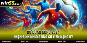 Dự Đoán Euro 2024 - Nhận Định Những Ứng Cử Viên Nặng Ký
