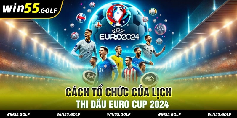 Cách tổ chức của lịch thi đấu Euro cup 2024